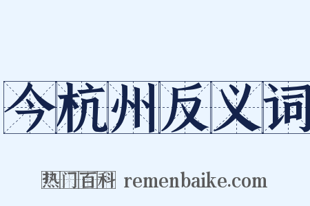 今杭州反义词是什么意思的图片